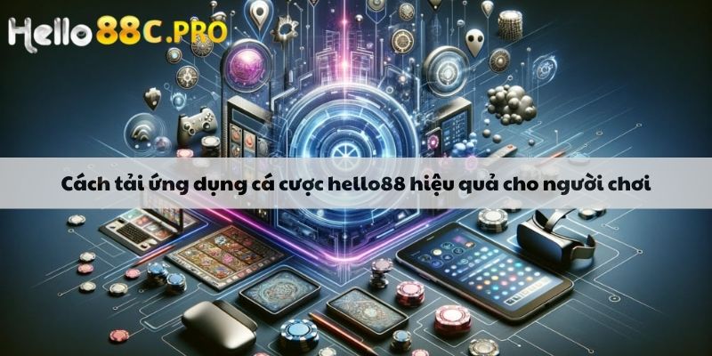 Cách tải ứng dụng cá cược hello88 hiệu quả cho người chơi