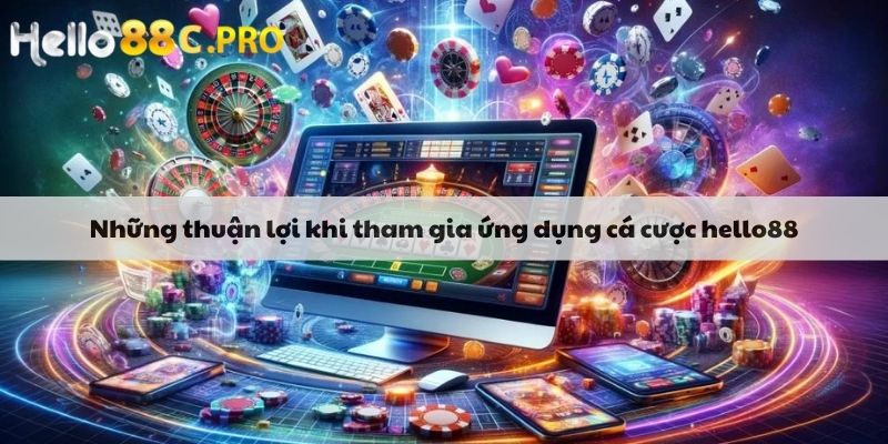 Những thuận lợi khi tham gia ứng dụng cá cược hello88